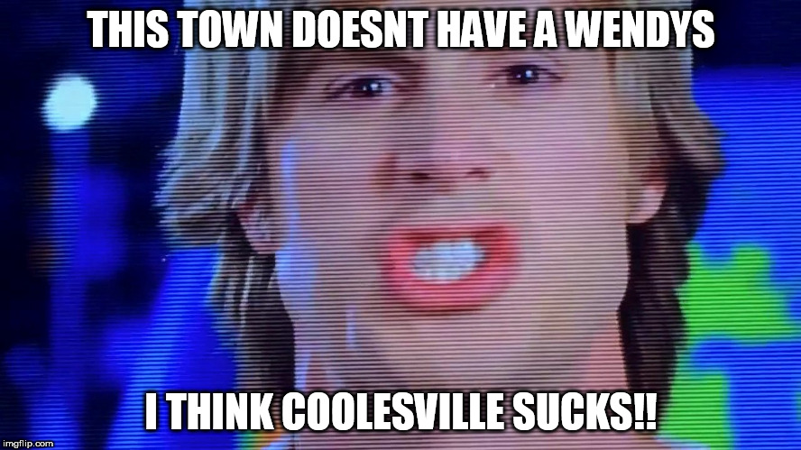 THIS TOWN DOESNT HAVE A WENDYS; I THINK COOLESVILLE SUCKS!! | image tagged in coolesville | made w/ Imgflip meme maker