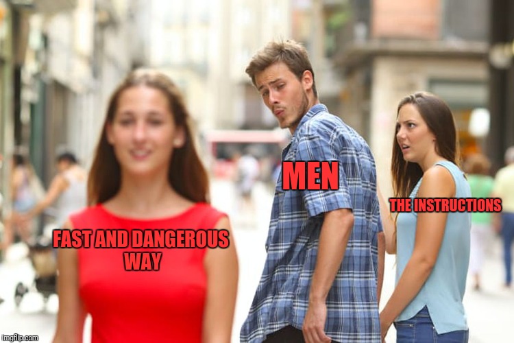Distracted Boyfriend Meme | FAST AND DANGEROUS WAY MEN THE INSTRUCTIONS | image tagged in memes,distracted boyfriend | made w/ Imgflip meme maker