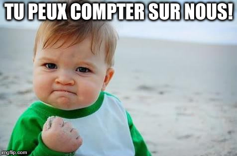 Fist pump baby | TU PEUX COMPTER SUR NOUS! | image tagged in fist pump baby | made w/ Imgflip meme maker
