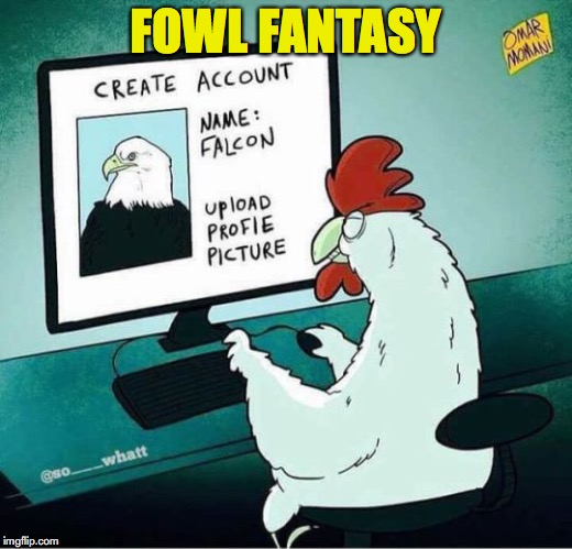 Being your archetype |  FOWL FANTASY | image tagged in online,internet,account | made w/ Imgflip meme maker