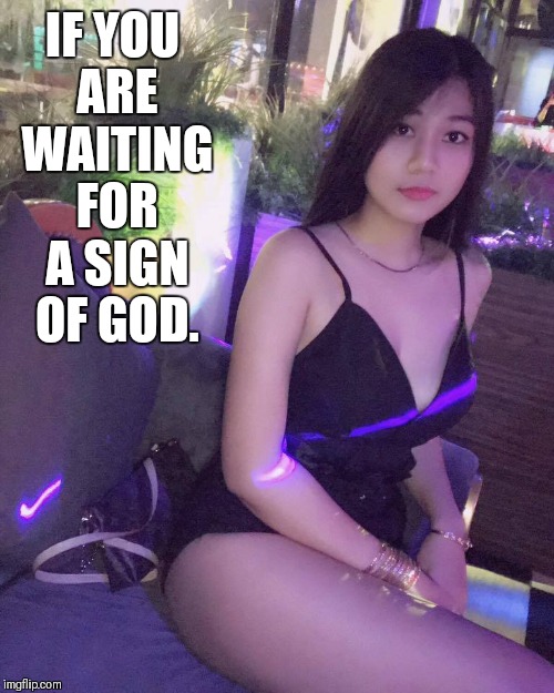 If God is your wingman | IF YOU ARE WAITING FOR A SIGN OF GOD. | image tagged in god,check | made w/ Imgflip meme maker