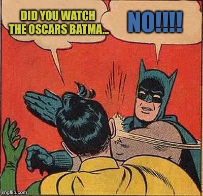 Batman Slapping Robin Meme | DID YOU WATCH THE OSCARS BATMA... NO!!!! | image tagged in memes,batman slapping robin | made w/ Imgflip meme maker