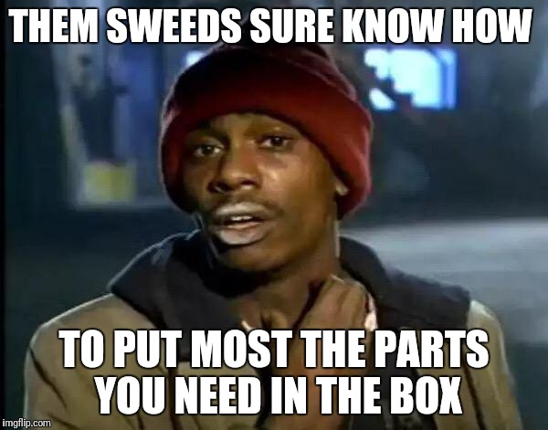 Y'all Got Any More Of That Meme | THEM SWEEDS SURE KNOW HOW; TO PUT MOST THE PARTS YOU NEED IN THE BOX | image tagged in memes,y'all got any more of that | made w/ Imgflip meme maker