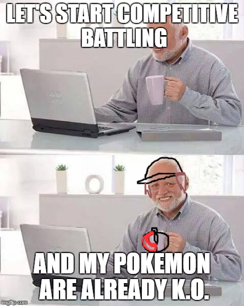 Hide the Pain Harold Meme | LET'S START COMPETITIVE BATTLING; AND MY POKEMON ARE ALREADY K.O. | image tagged in memes,hide the pain harold | made w/ Imgflip meme maker