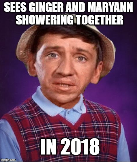 If they were 30 back in 1970, that would make them 78 today! | SEES GINGER AND MARYANN SHOWERING TOGETHER; IN 2018 | image tagged in poor bad luck gilligan,wrinkled and saggy skin,yikes | made w/ Imgflip meme maker