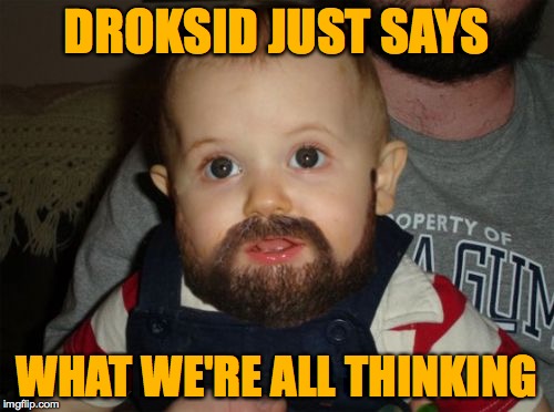 DROKSID JUST SAYS WHAT WE'RE ALL THINKING | made w/ Imgflip meme maker