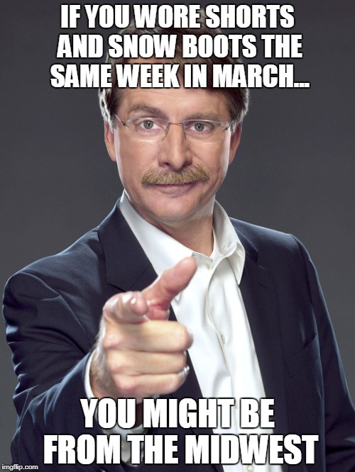 jeff foxworthy pointing | IF YOU WORE SHORTS AND SNOW BOOTS THE SAME WEEK IN MARCH... YOU MIGHT BE FROM THE MIDWEST | image tagged in jeff foxworthy pointing | made w/ Imgflip meme maker