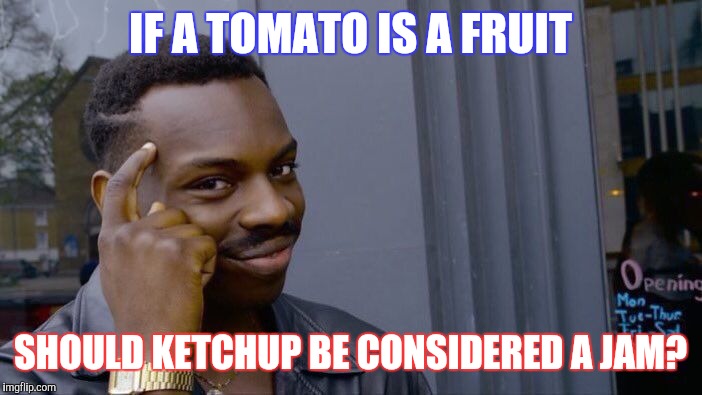 Roll Safe Think About It Meme | IF A TOMATO IS A FRUIT; SHOULD KETCHUP BE CONSIDERED A JAM? | image tagged in memes,roll safe think about it | made w/ Imgflip meme maker