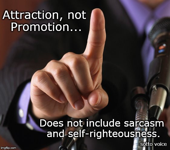 Attraction, not Promotion... Does not include sarcasm and self-righteousness. sotto voice | image tagged in point | made w/ Imgflip meme maker