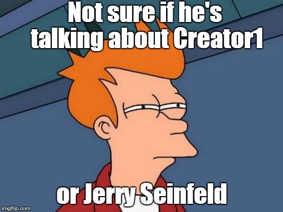 Futurama Fry Meme | Not sure if he's talking about Creator1 or Jerry Seinfeld | image tagged in memes,futurama fry | made w/ Imgflip meme maker