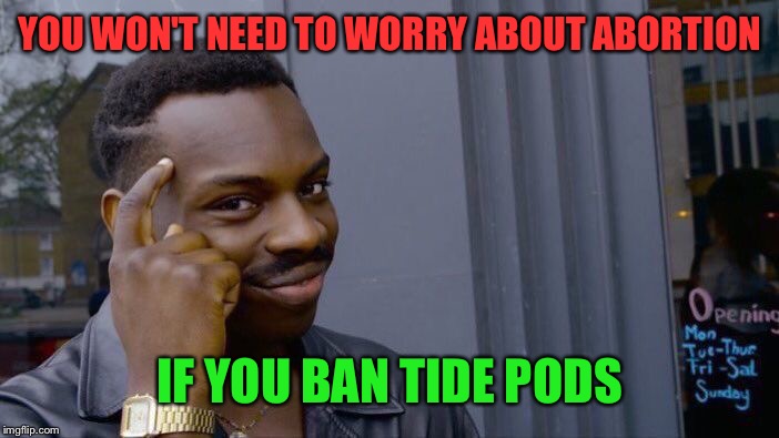 Roll Safe Think About It Meme | YOU WON'T NEED TO WORRY ABOUT ABORTION IF YOU BAN TIDE PODS | image tagged in memes,roll safe think about it | made w/ Imgflip meme maker