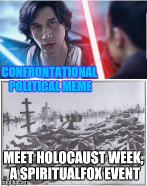 CONFRONTATIONAL POLITICAL MEME MEET HOLOCAUST WEEK, A SPIRITUALFOX EVENT | made w/ Imgflip meme maker