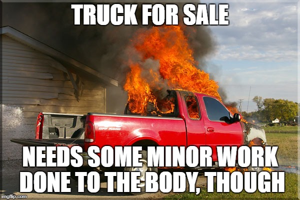 Flaming Ford | TRUCK FOR SALE; NEEDS SOME MINOR WORK DONE TO THE BODY, THOUGH | image tagged in flaming ford | made w/ Imgflip meme maker