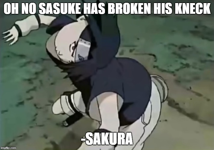 Sasuke | OH NO SASUKE HAS BROKEN HIS KNECK; -SAKURA | image tagged in sasuke | made w/ Imgflip meme maker