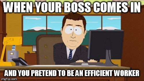 Aaaaand Its Gone | WHEN YOUR BOSS COMES IN; AND YOU PRETEND TO BE AN EFFICIENT WORKER | image tagged in memes,aaaaand its gone | made w/ Imgflip meme maker