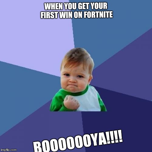 Success Kid Meme | WHEN YOU GET YOUR FIRST WIN ON FORTNITE; BOOOOOOYA!!!! | image tagged in memes,success kid | made w/ Imgflip meme maker