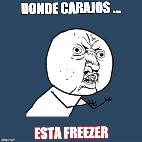 Y U No Meme | DONDE CARAJOS ... ESTA FREEZER | image tagged in memes,y u no | made w/ Imgflip meme maker