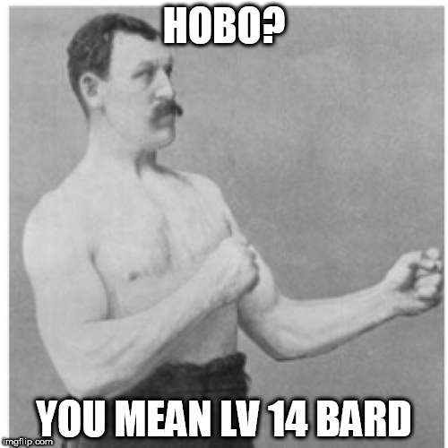 Overly Manly Man | HOBO? YOU MEAN LV 14 BARD | image tagged in memes,overly manly man | made w/ Imgflip meme maker
