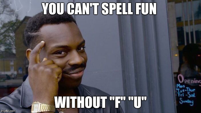 Roll Safe Think About It | YOU CAN'T SPELL FUN; WITHOUT "F" "U" | image tagged in memes,roll safe think about it | made w/ Imgflip meme maker