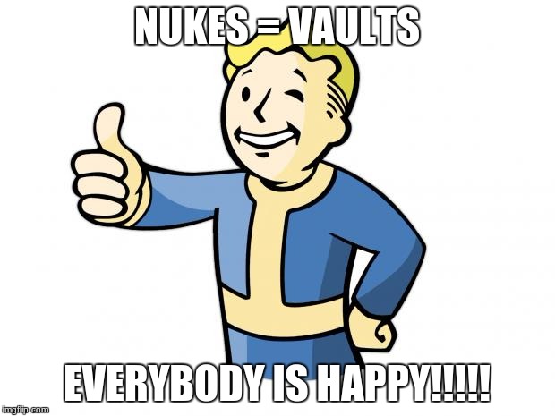 dat vault thou | NUKES = VAULTS; EVERYBODY IS HAPPY!!!!! | image tagged in fallout vault boy | made w/ Imgflip meme maker