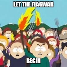 LET THE FLAGWAR; BEGIN | made w/ Imgflip meme maker