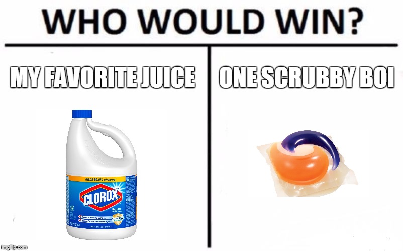 Who Would Win? Meme | MY FAVORITE JUICE; ONE SCRUBBY BOI | image tagged in memes,who would win | made w/ Imgflip meme maker