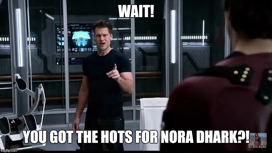 WAIT! YOU GOT THE HOTS FOR NORA DHARK?! | image tagged in memes,tv show,legends of tomorrow | made w/ Imgflip meme maker