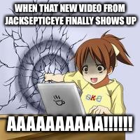 Anime wall punch | WHEN THAT NEW VIDEO FROM JACKSEPTICEYE FINALLY SHOWS UP; AAAAAAAAAA!!!!!! | image tagged in anime wall punch | made w/ Imgflip meme maker