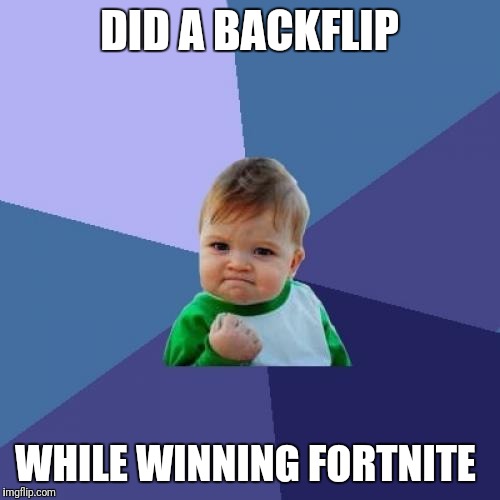 Skillz  | DID A BACKFLIP; WHILE WINNING FORTNITE | image tagged in memes,success kid | made w/ Imgflip meme maker