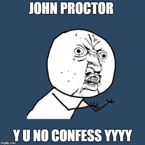Y U No | JOHN PROCTOR; Y U NO CONFESS YYYY | image tagged in memes,y u no | made w/ Imgflip meme maker
