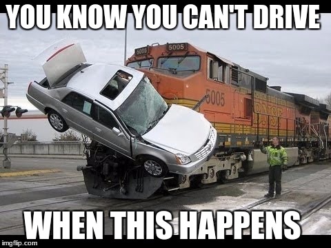 Car Crash | YOU KNOW YOU CAN'T DRIVE; WHEN THIS HAPPENS | image tagged in car crash | made w/ Imgflip meme maker
