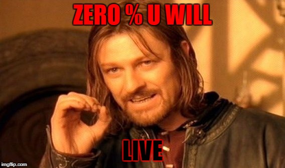 One Does Not Simply | ZERO % U WILL; LIVE | image tagged in memes,one does not simply | made w/ Imgflip meme maker