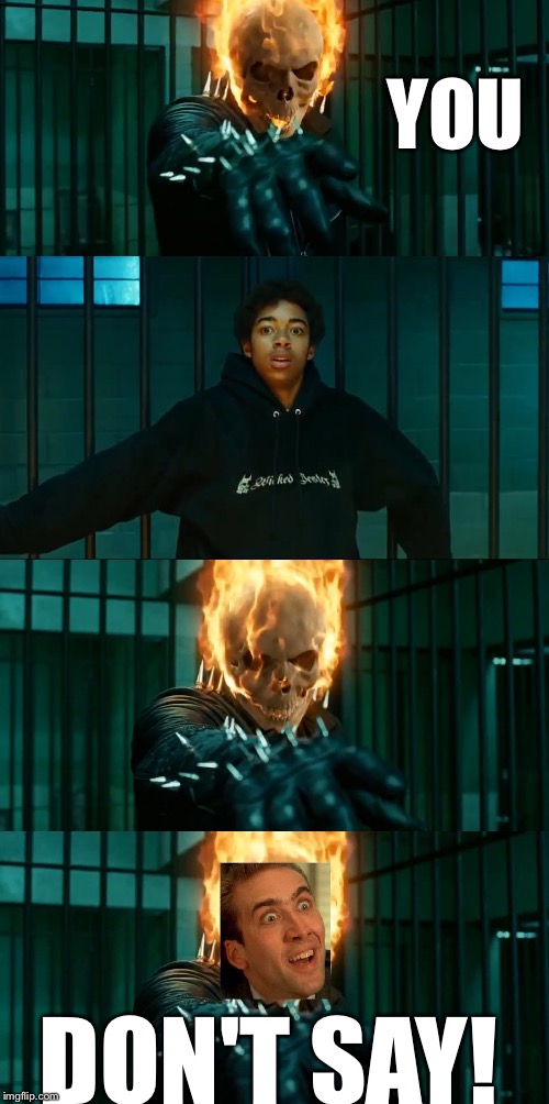 YOU; DON'T SAY! | image tagged in memes,nicholas cage,ghost rider,you don't say | made w/ Imgflip meme maker