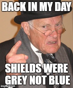 Back In My Day Meme | BACK IN MY DAY; SHIELDS WERE GREY NOT BLUE | image tagged in memes,back in my day | made w/ Imgflip meme maker