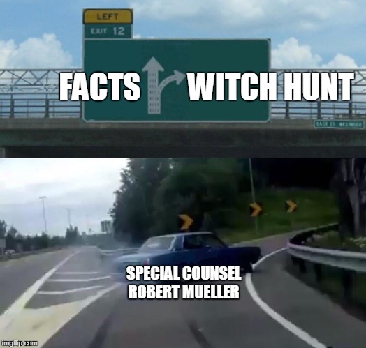Left Exit 12 Off Ramp | FACTS        WITCH HUNT; SPECIAL COUNSEL ROBERT MUELLER | image tagged in memes,left exit 12 off ramp,russia,russiagate,robert mueller,politics | made w/ Imgflip meme maker