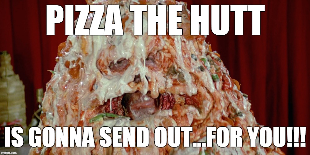 Pizza The Hutt Is Going To Send Out For You | PIZZA THE HUTT; IS GONNA SEND OUT...FOR YOU!!! | image tagged in jabba the hutt,pizza,spaceballs | made w/ Imgflip meme maker