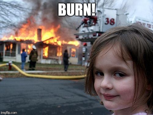 Disaster Girl Meme | BURN! | image tagged in memes,disaster girl | made w/ Imgflip meme maker