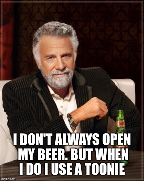 The Most Interesting Man In The World Meme | I DON'T ALWAYS OPEN MY BEER. BUT WHEN I DO I USE A TOONIE | image tagged in memes,the most interesting man in the world | made w/ Imgflip meme maker