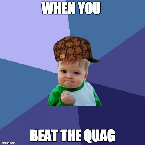 Success Kid Meme | WHEN YOU; BEAT THE QUAG | image tagged in memes,success kid,scumbag | made w/ Imgflip meme maker