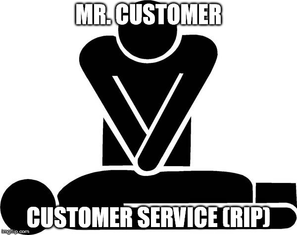 CPR | MR. CUSTOMER; CUSTOMER SERVICE (RIP) | image tagged in cpr | made w/ Imgflip meme maker