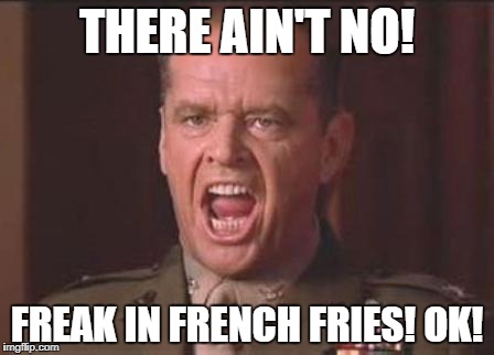 Jack Nicholson | THERE AIN'T NO! FREAK IN FRENCH FRIES! OK! | image tagged in jack nicholson | made w/ Imgflip meme maker