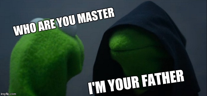 Evil Kermit Meme | WHO ARE YOU MASTER; I'M YOUR FATHER | image tagged in memes,evil kermit | made w/ Imgflip meme maker