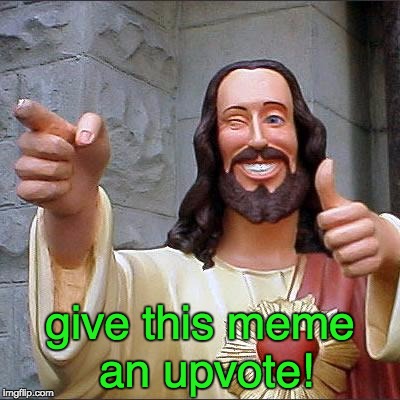 Buddy Christ | give this meme an upvote! | image tagged in memes,buddy christ | made w/ Imgflip meme maker