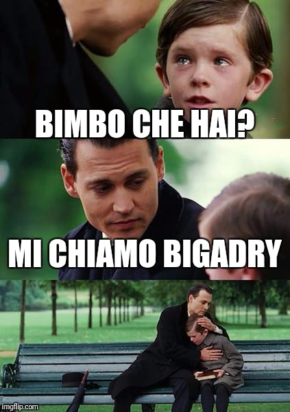 Finding Neverland Meme | BIMBO CHE HAI? MI CHIAMO BIGADRY | image tagged in memes,finding neverland | made w/ Imgflip meme maker