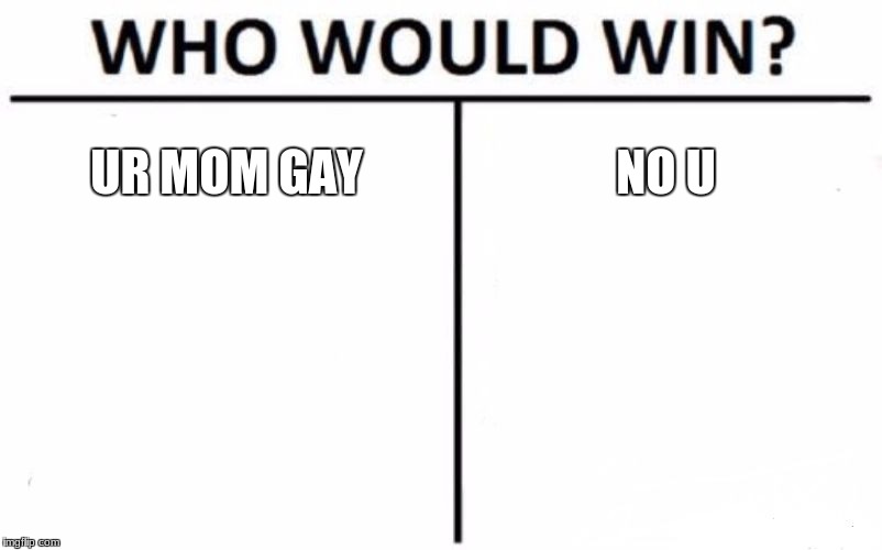 Who Would Win? Meme | UR MOM GAY; NO U | image tagged in memes,who would win | made w/ Imgflip meme maker