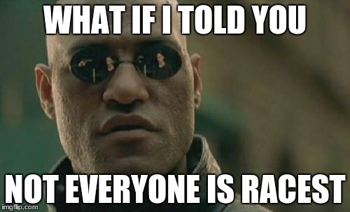 Matrix Morpheus | WHAT IF I TOLD YOU; NOT EVERYONE IS RACEST | image tagged in memes,matrix morpheus | made w/ Imgflip meme maker