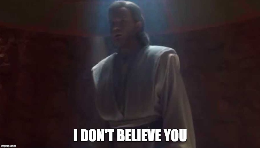 Doubting Obi-Wan | I DON'T BELIEVE YOU | image tagged in obi-wan kenobi,star wars,attack of the clones,episode 2 | made w/ Imgflip meme maker