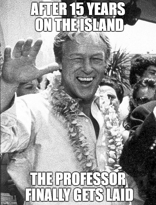 Gilligan’s Island Week March 5th-12th A DrSarcasm Event | AFTER 15 YEARS ON THE ISLAND; THE PROFESSOR FINALLY GETS LAID | image tagged in russel johnson,gilligans island week,the professor,getting laid,memes | made w/ Imgflip meme maker