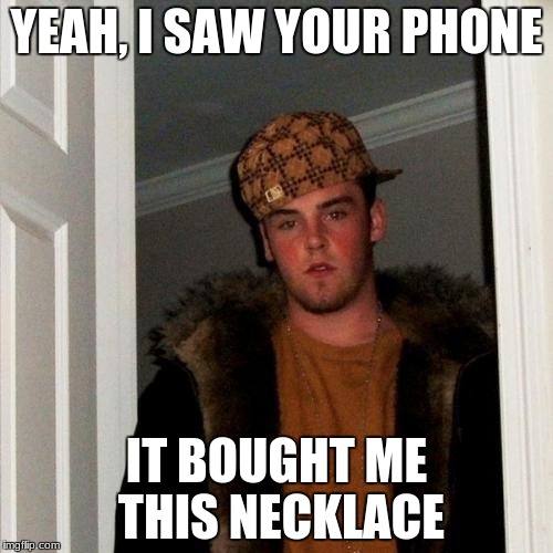 Scumbag Steve Meme | YEAH, I SAW YOUR PHONE; IT BOUGHT ME THIS NECKLACE | image tagged in memes,scumbag steve | made w/ Imgflip meme maker
