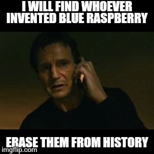 It infects every bag of candy with its blue hell. | I WILL FIND WHOEVER INVENTED BLUE RASPBERRY; ERASE THEM FROM HISTORY | image tagged in memes,liam neeson taken,blue,raspberry,hell | made w/ Imgflip meme maker